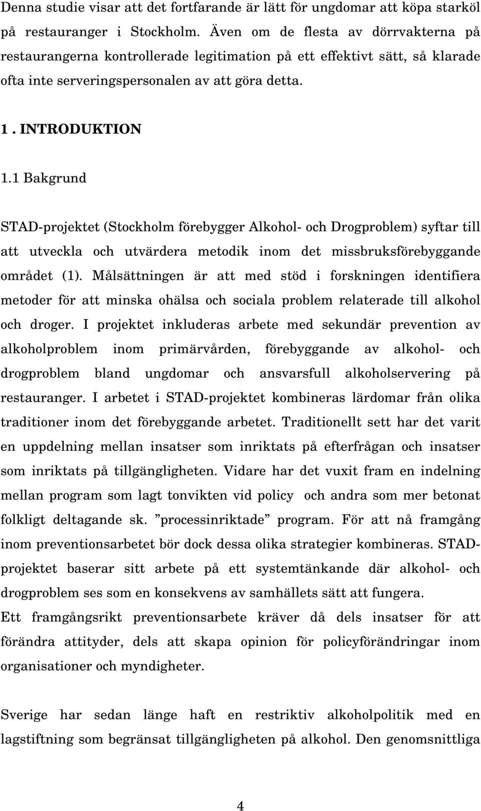 1 Bakgrund STAD-projektet (Stockholm förebygger Alkohol- och Drogproblem) syftar till att utveckla och utvärdera metodik inom det missbruksförebyggande området (1).