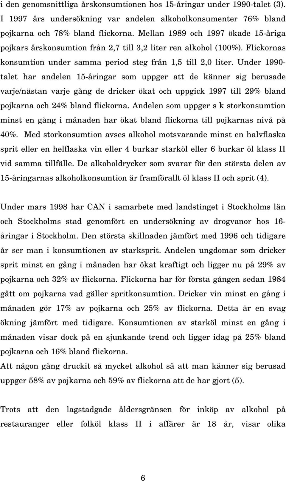 Under 1990- talet har andelen 15-åringar som uppger att de känner sig berusade varje/nästan varje gång de dricker ökat och uppgick 1997 till 29% bland pojkarna och 24% bland flickorna.