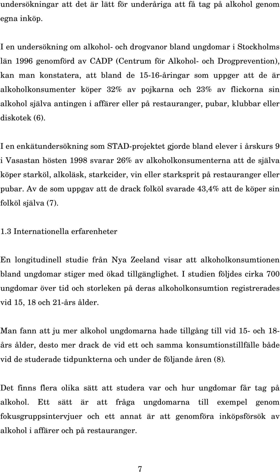 att de är alkoholkonsumenter köper 32% av pojkarna och 23% av flickorna sin alkohol själva antingen i affärer eller på restauranger, pubar, klubbar eller diskotek (6).