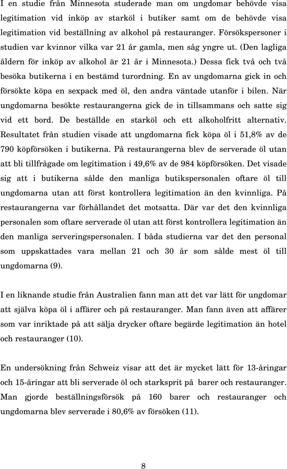 ) Dessa fick två och två besöka butikerna i en bestämd turordning. En av ungdomarna gick in och försökte köpa en sexpack med öl, den andra väntade utanför i bilen.