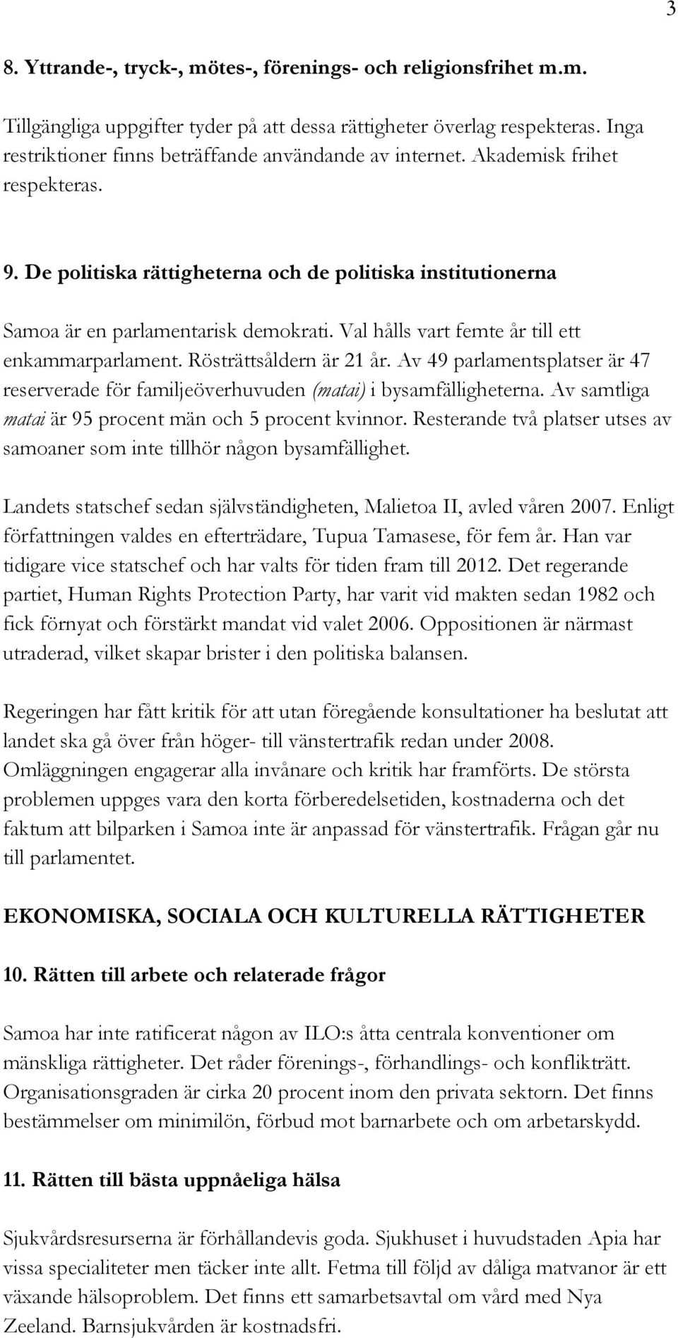 Val hålls vart femte år till ett enkammarparlament. Rösträttsåldern är 21 år. Av 49 parlamentsplatser är 47 reserverade för familjeöverhuvuden (matai) i bysamfälligheterna.