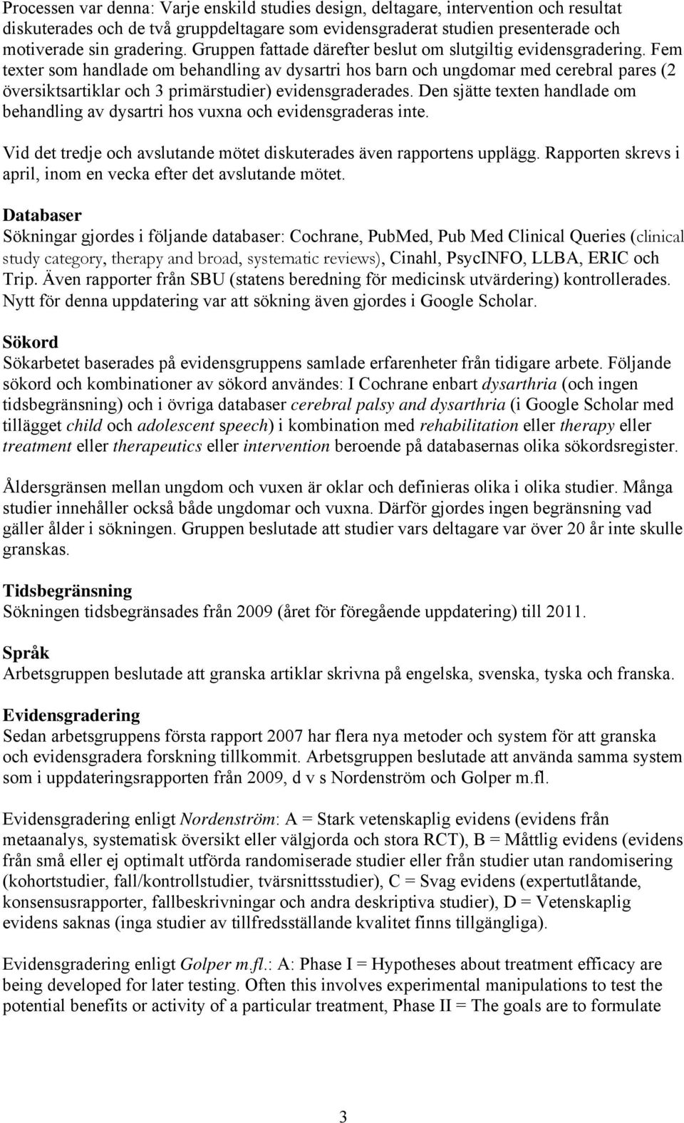 Fem texter som handlade om behandling av dysartri hos barn och ungdomar med cerebral pares (2 översiktsartiklar och 3 primärstudier) evidensgraderades.