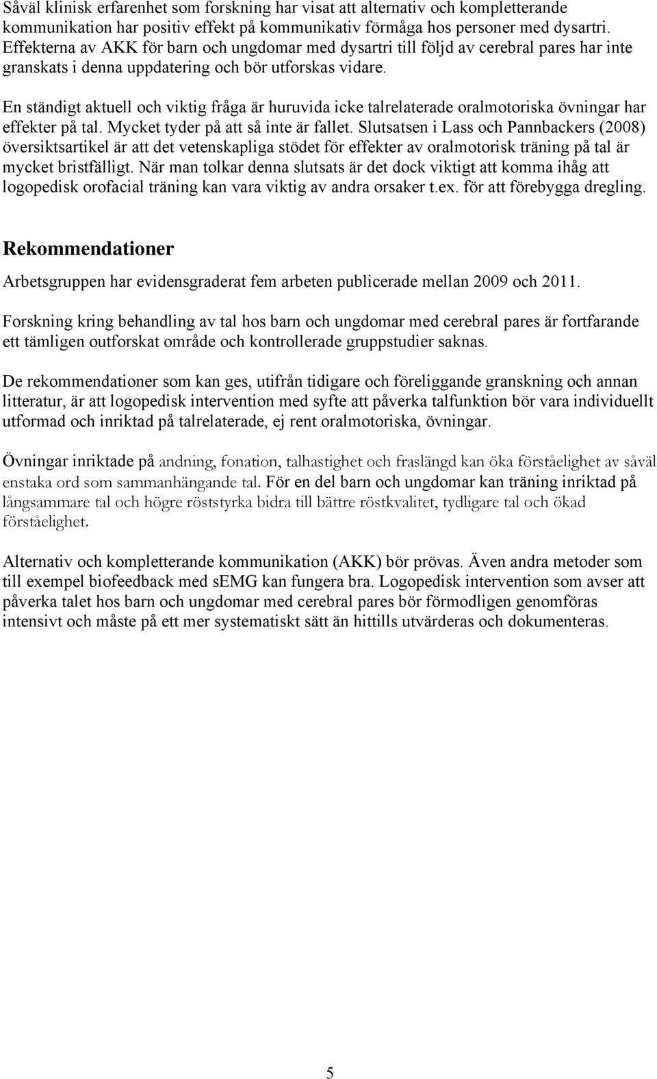 En ständigt aktuell och viktig fråga är huruvida icke talrelaterade oralmotoriska övningar har effekter på tal. Mycket tyder på att så inte är fallet.