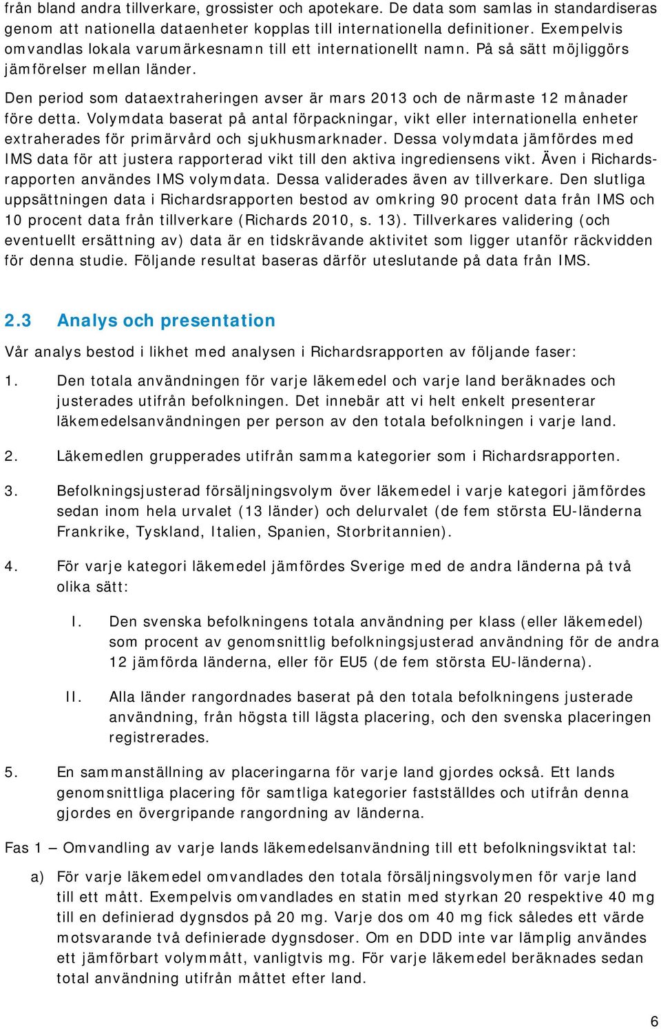 Den period som dataextraheringen avser är mars 2013 och de närmaste 12 månader före detta.