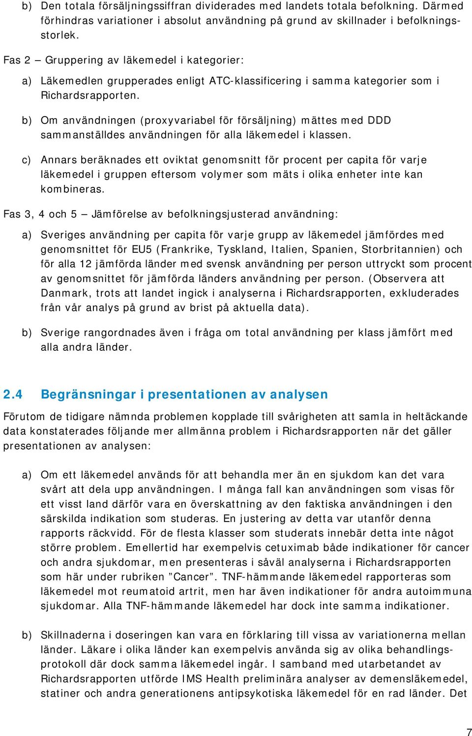 b) Om användningen (proxyvariabel för försäljning) mättes med DDD sammanställdes användningen för alla läkemedel i klassen.