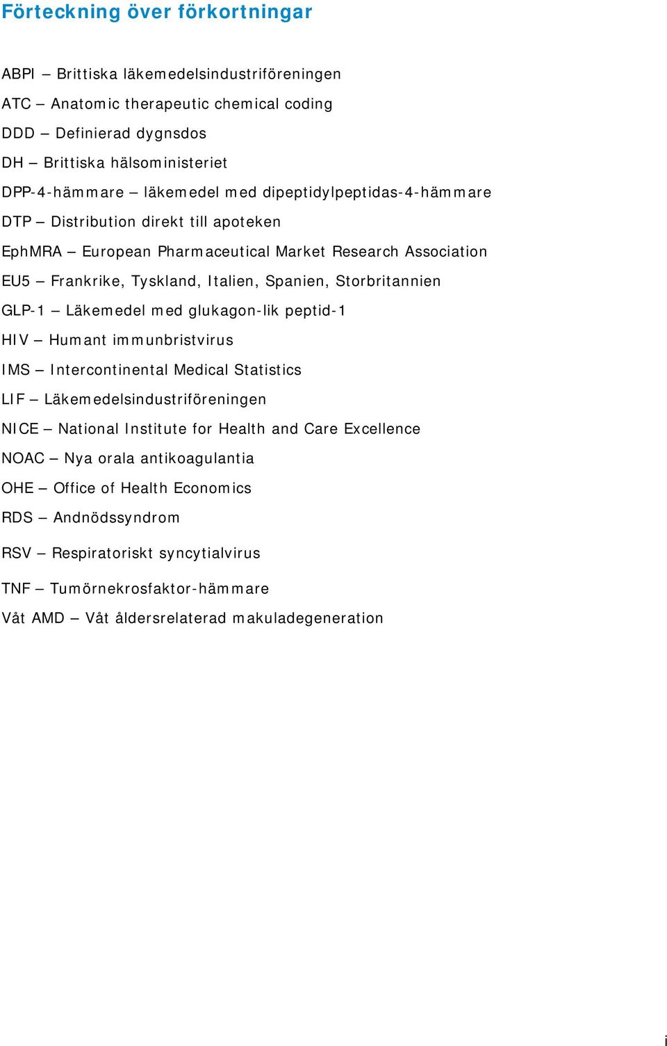 Storbritannien GLP-1 Läkemedel med glukagon-lik peptid-1 HIV Humant immunbristvirus IMS Intercontinental Medical Statistics LIF Läkemedelsindustriföreningen NICE National Institute for Health