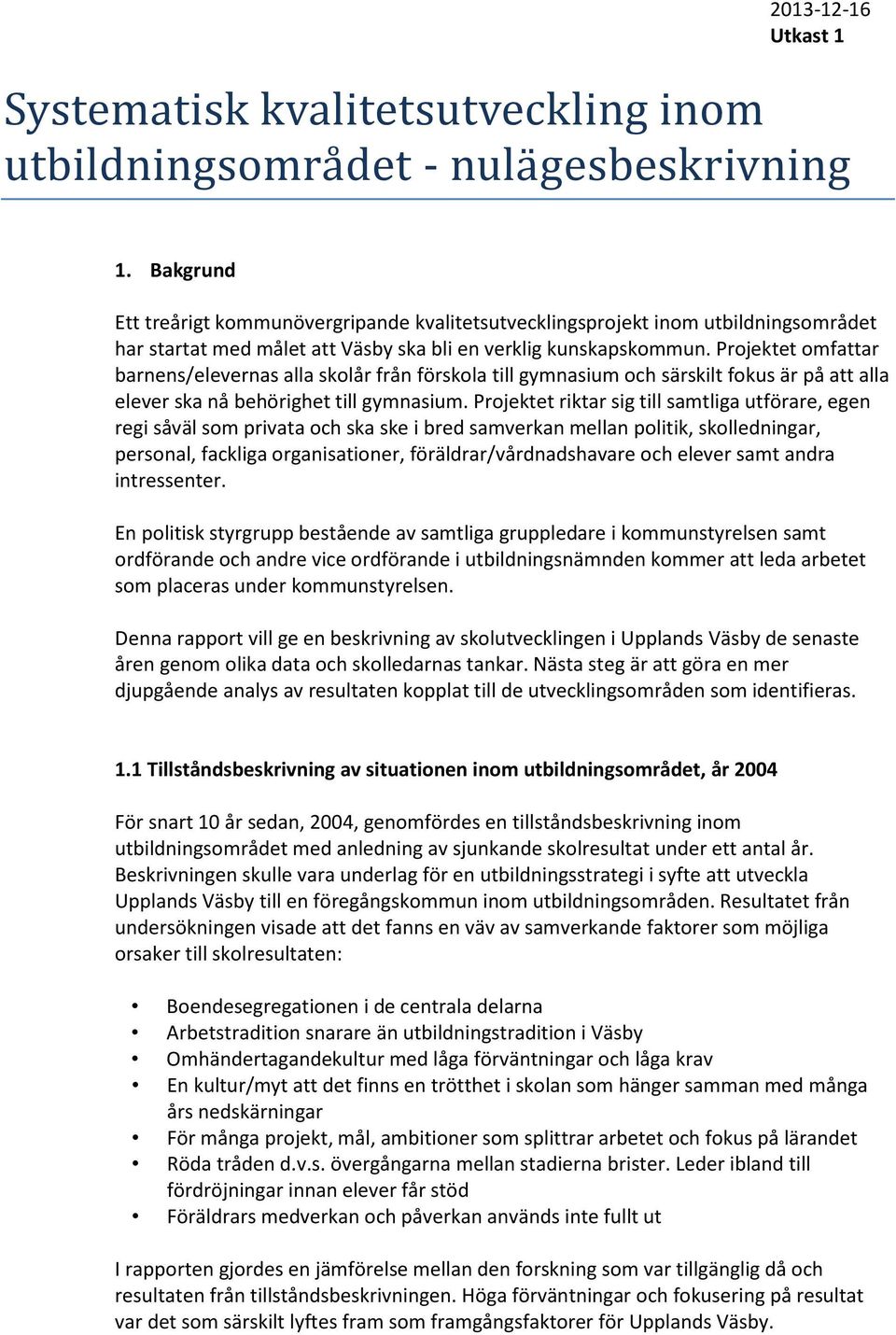 Projektet omfattar barnens/elevernas alla skolår från förskola till gymnasium och särskilt fokus är på att alla elever ska nå behörighet till gymnasium.