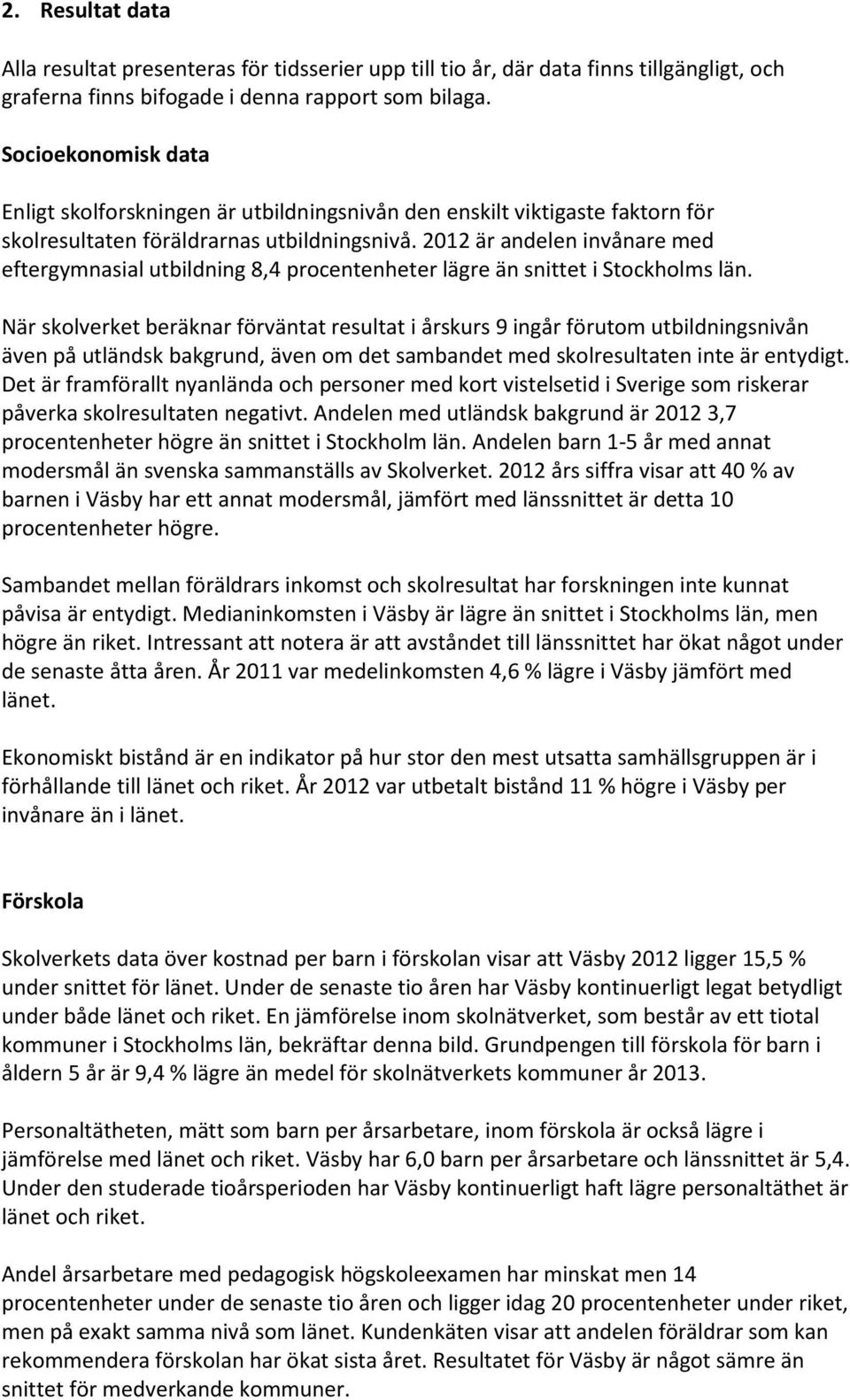 2012 är andelen invånare med eftergymnasial utbildning 8,4 procentenheter lägre än snittet i Stockholms län.
