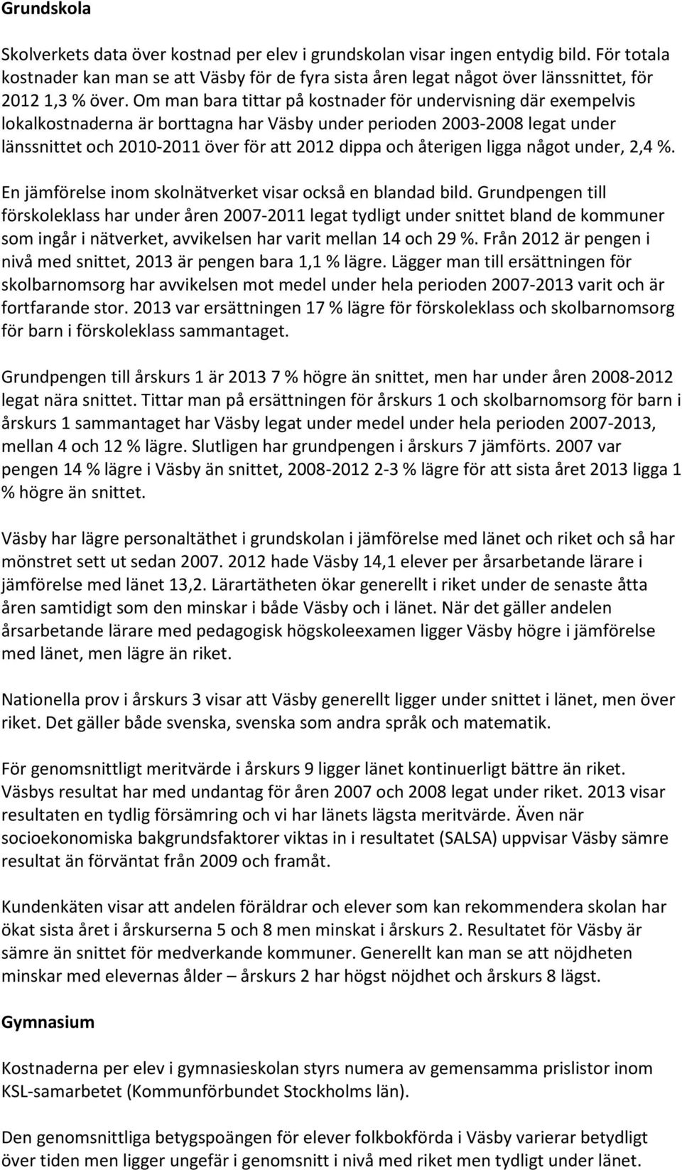 Om man bara tittar på kostnader för undervisning där exempelvis lokalkostnaderna är borttagna har Väsby under perioden 2003-2008 legat under länssnittet och 2010-2011 över för att 2012 dippa och