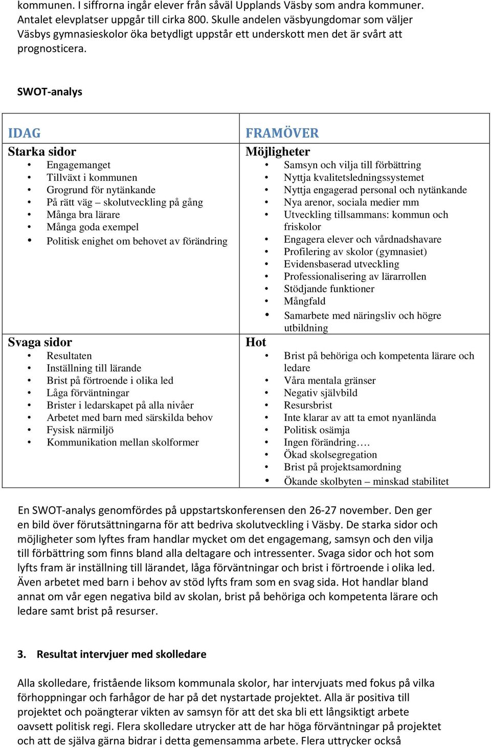 SWOT-analys IDAG Starka sidor Engagemanget Tillväxt i kommunen Grogrund för nytänkande På rätt väg skolutveckling på gång Många bra lärare Många goda exempel Politisk enighet om behovet av förändring