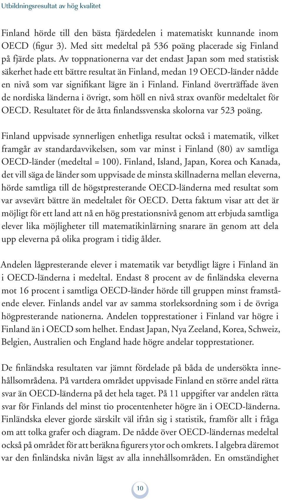 Finland överträffade även de nordiska länderna i övrigt, som höll en nivå strax ovanför medeltalet för OECD. Resultatet för de åtta finlandssvenska skolorna var 523 poäng.