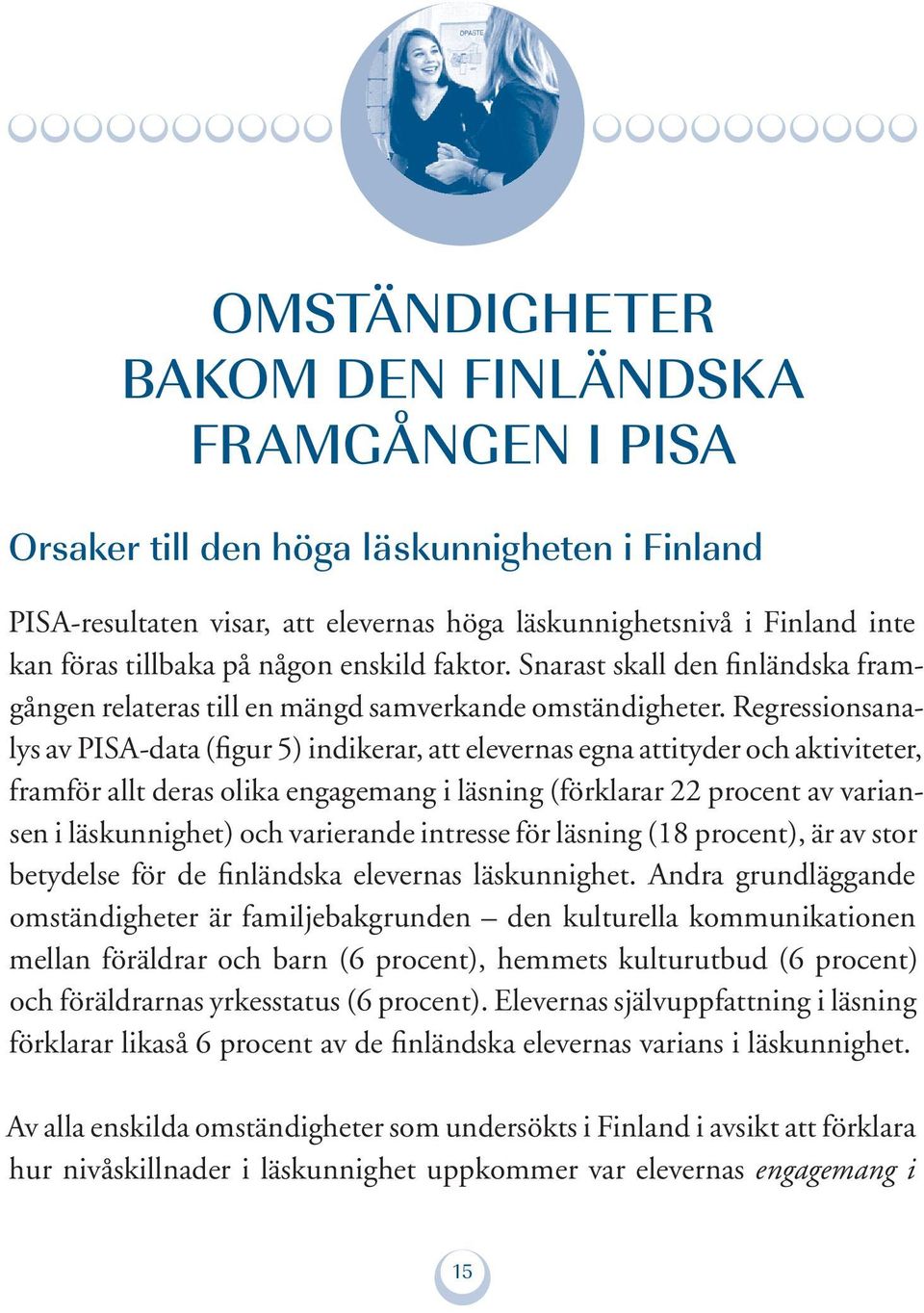 Regressionsanalys av PISA-data (figur 5) indikerar, att elevernas egna attityder och aktiviteter, framför allt deras olika engagemang i läsning (förklarar 22 procent av variansen i läskunnighet) och