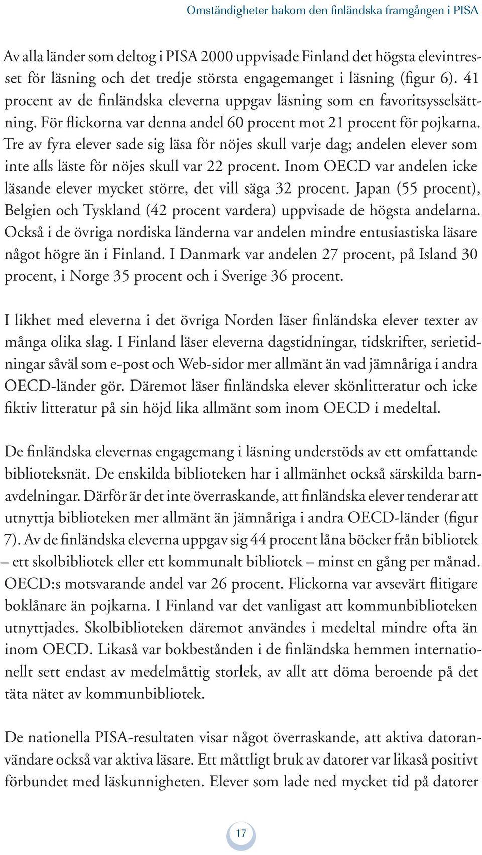 Tre av fyra elever sade sig läsa för nöjes skull varje dag; andelen elever som inte alls läste för nöjes skull var 22 procent.