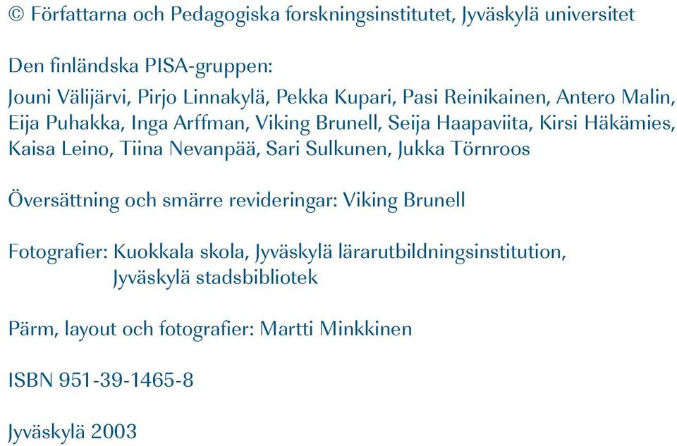 Tiina Nevanpää, Sari Sulkunen, Jukka Törnroos Översättning och smärre revideringar: Viking Brunell Fotografi er: Kuokkala skola,