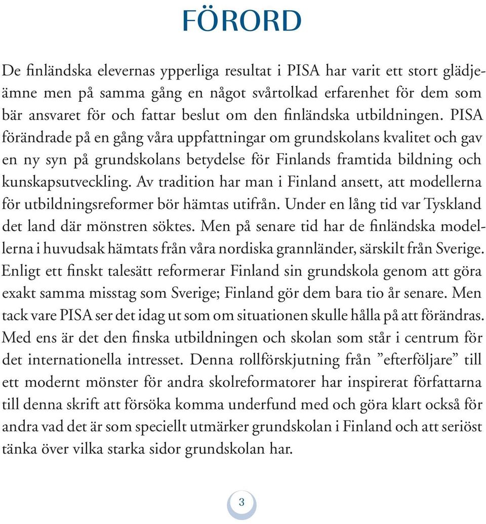 Av tradition har man i Finland ansett, att modellerna för utbildningsreformer bör hämtas utifrån. Under en lång tid var Tyskland det land där mönstren söktes.