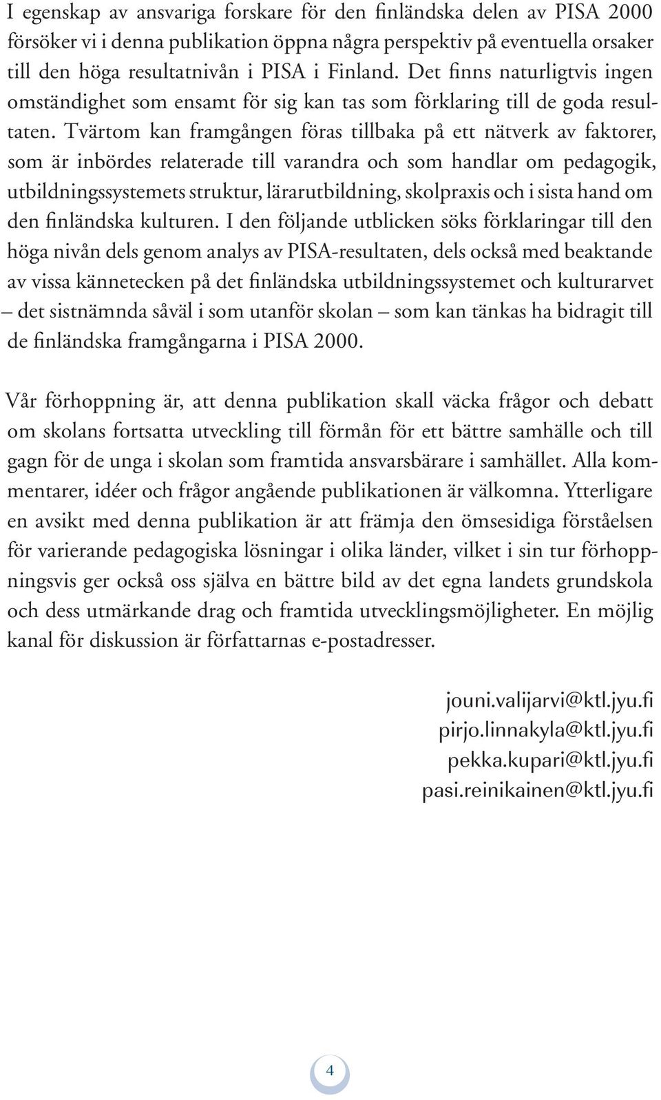 Tvärtom kan framgången föras tillbaka på ett nätverk av faktorer, som är inbördes relaterade till varandra och som handlar om pedagogik, utbildningssystemets struktur, lärarutbildning, skolpraxis och