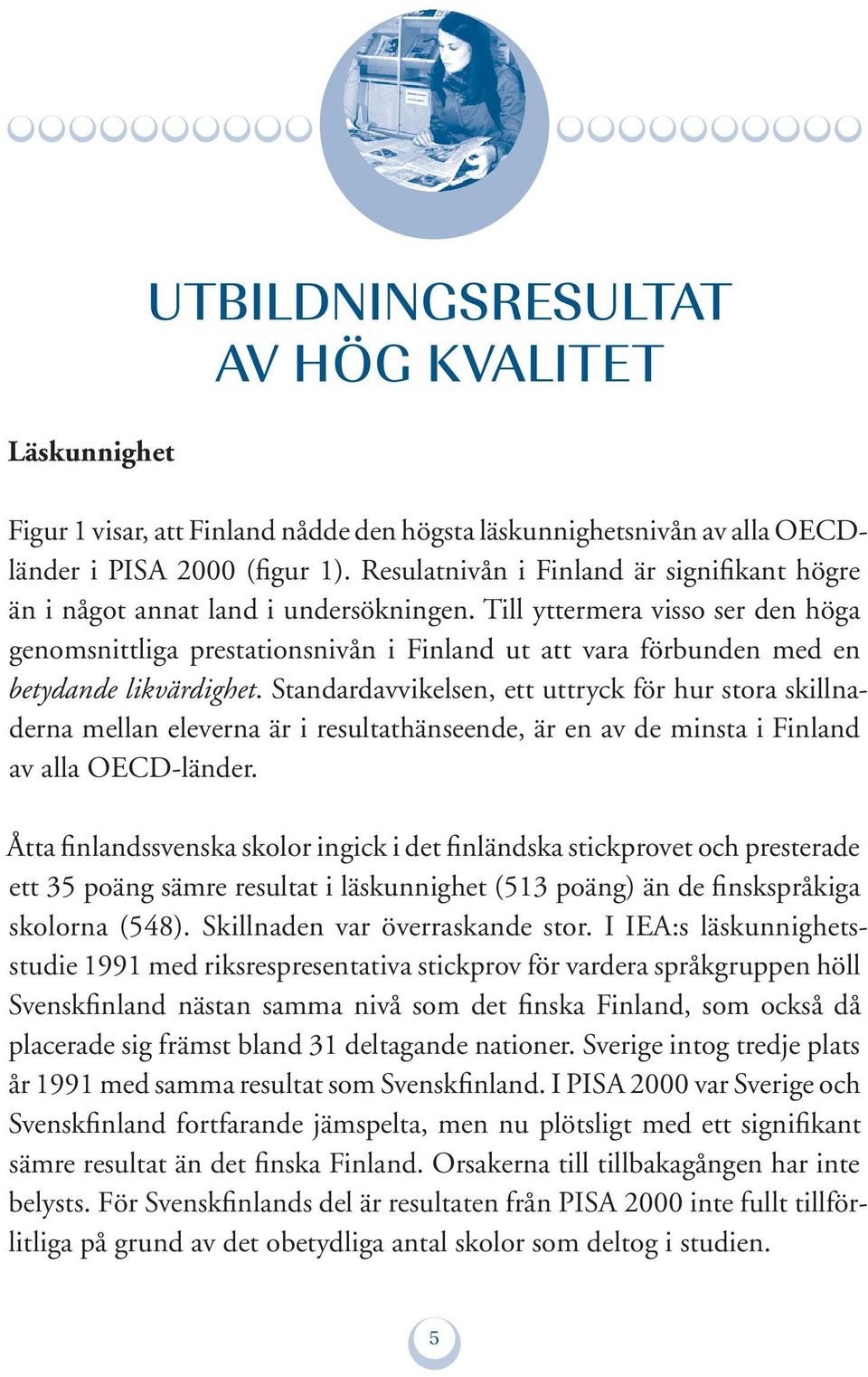 Till yttermera visso ser den höga genomsnittliga prestationsnivån i Finland ut att vara förbunden med en betydande likvärdighet.