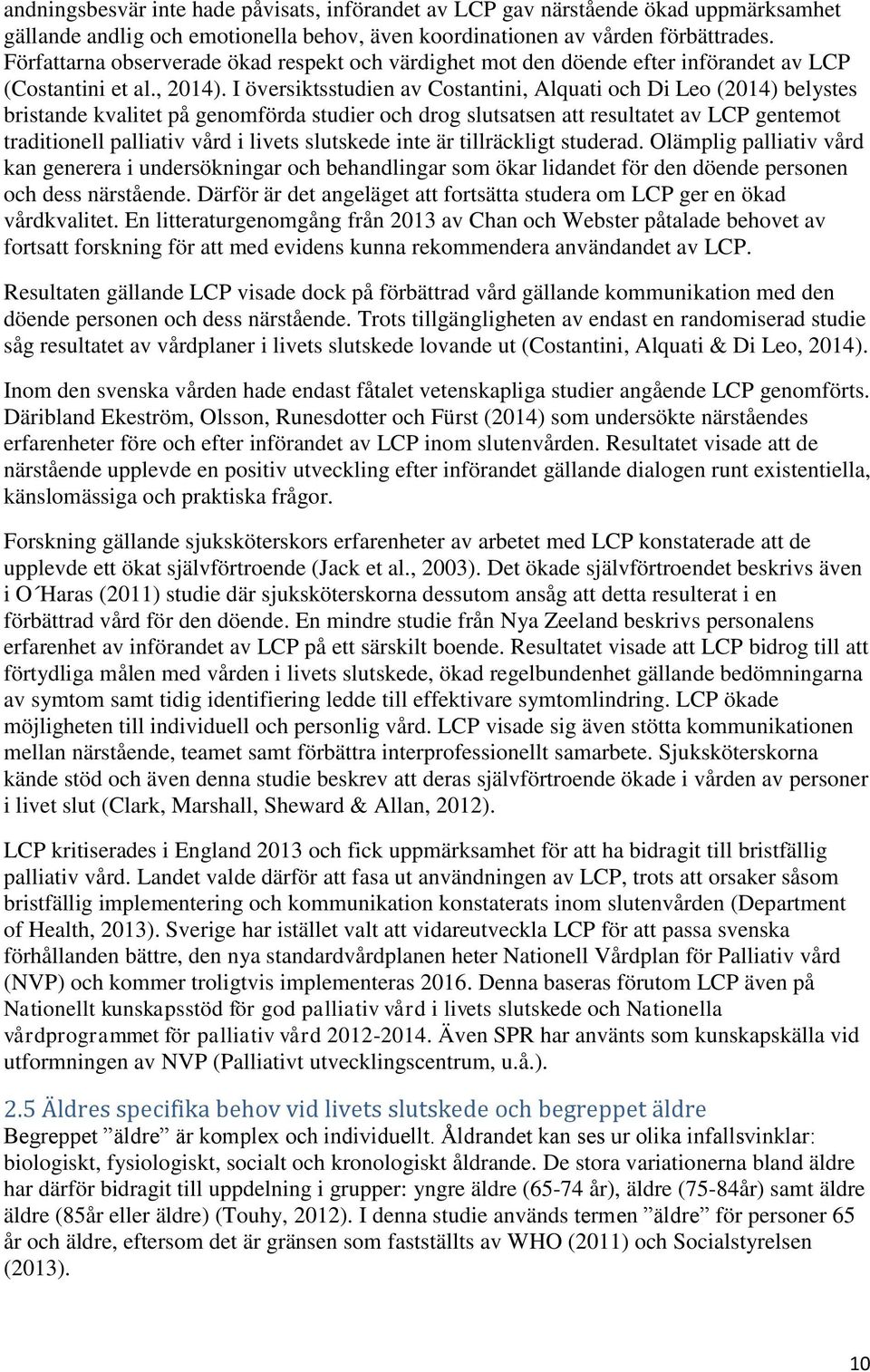 I översiktsstudien av Costantini, Alquati och Di Leo (2014) belystes bristande kvalitet på genomförda studier och drog slutsatsen att resultatet av LCP gentemot traditionell palliativ vård i livets