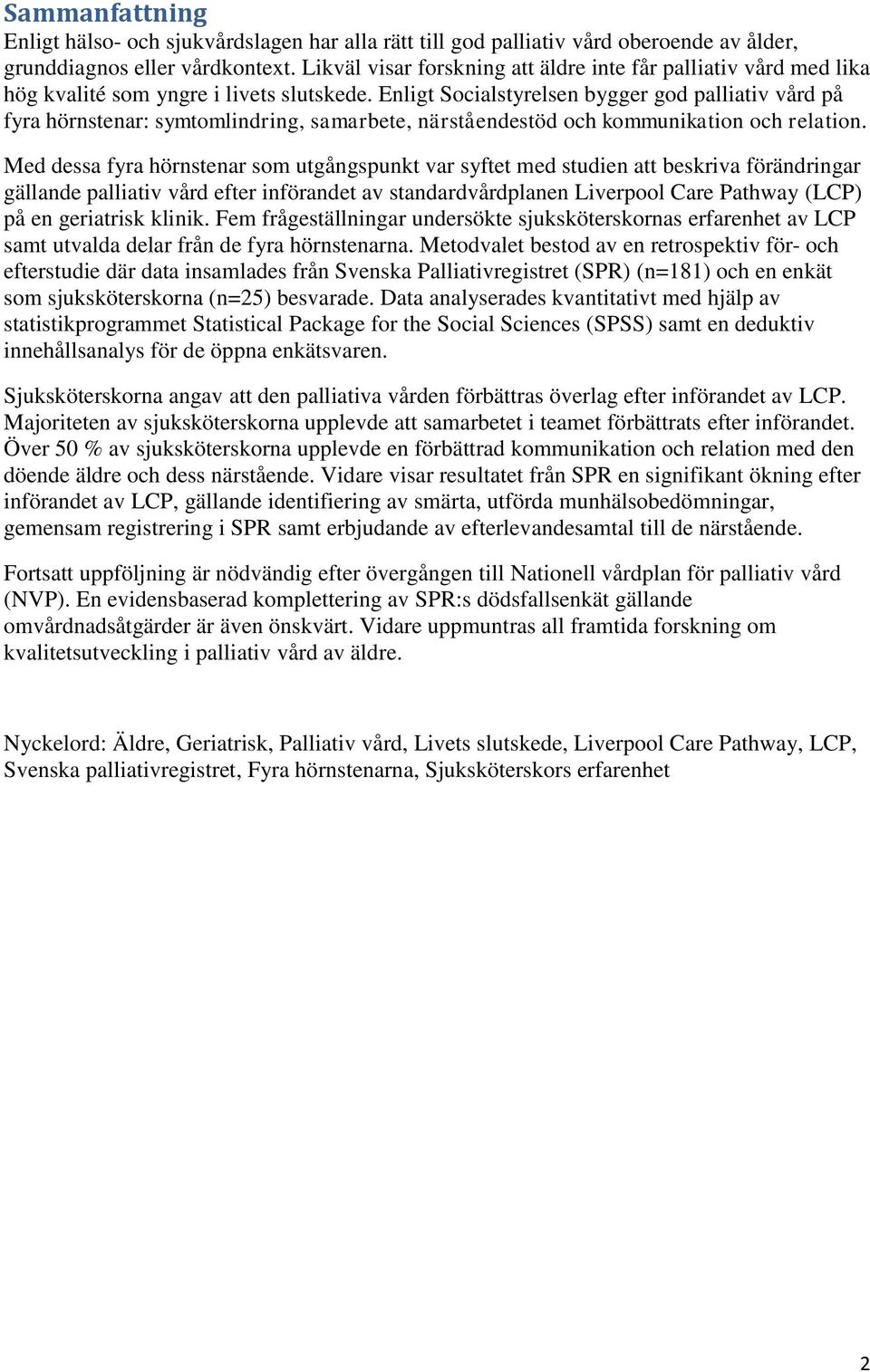 Enligt Socialstyrelsen bygger god palliativ vård på fyra hörnstenar: symtomlindring, samarbete, närståendestöd och kommunikation och relation.