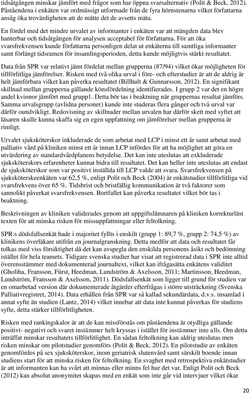 En fördel med det mindre urvalet av informanter i enkäten var att mängden data blev hanterbar och tidsåtgången för analysen acceptabel för författarna.