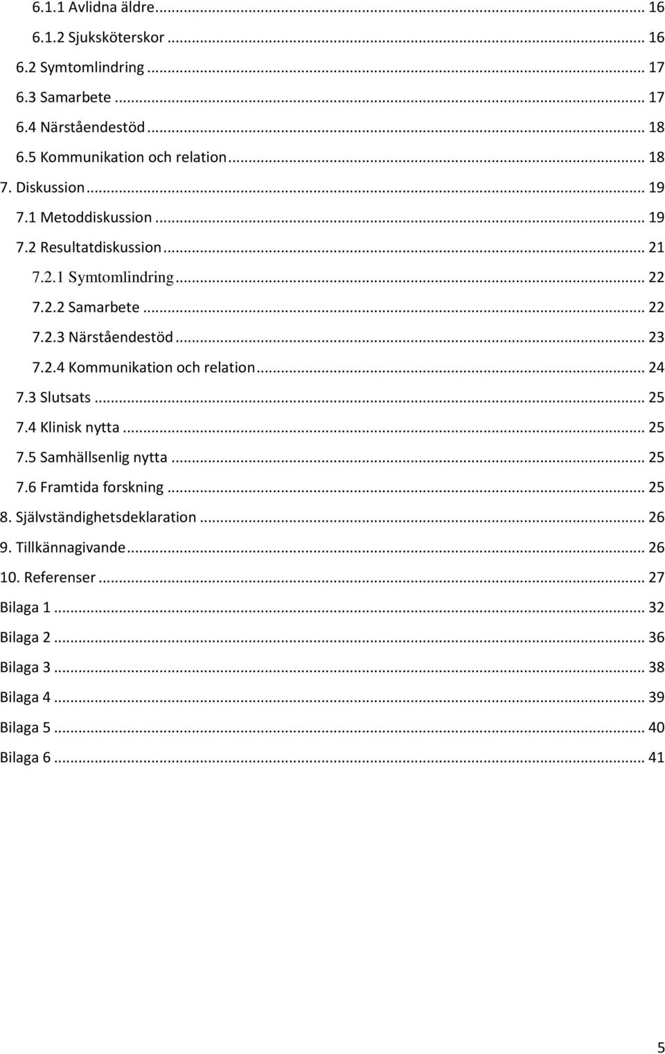 2.4 Kommunikation och relation... 24 7.3 Slutsats... 25 7.4 Klinisk nytta... 25 7.5 Samhällsenlig nytta... 25 7.6 Framtida forskning... 25 8.