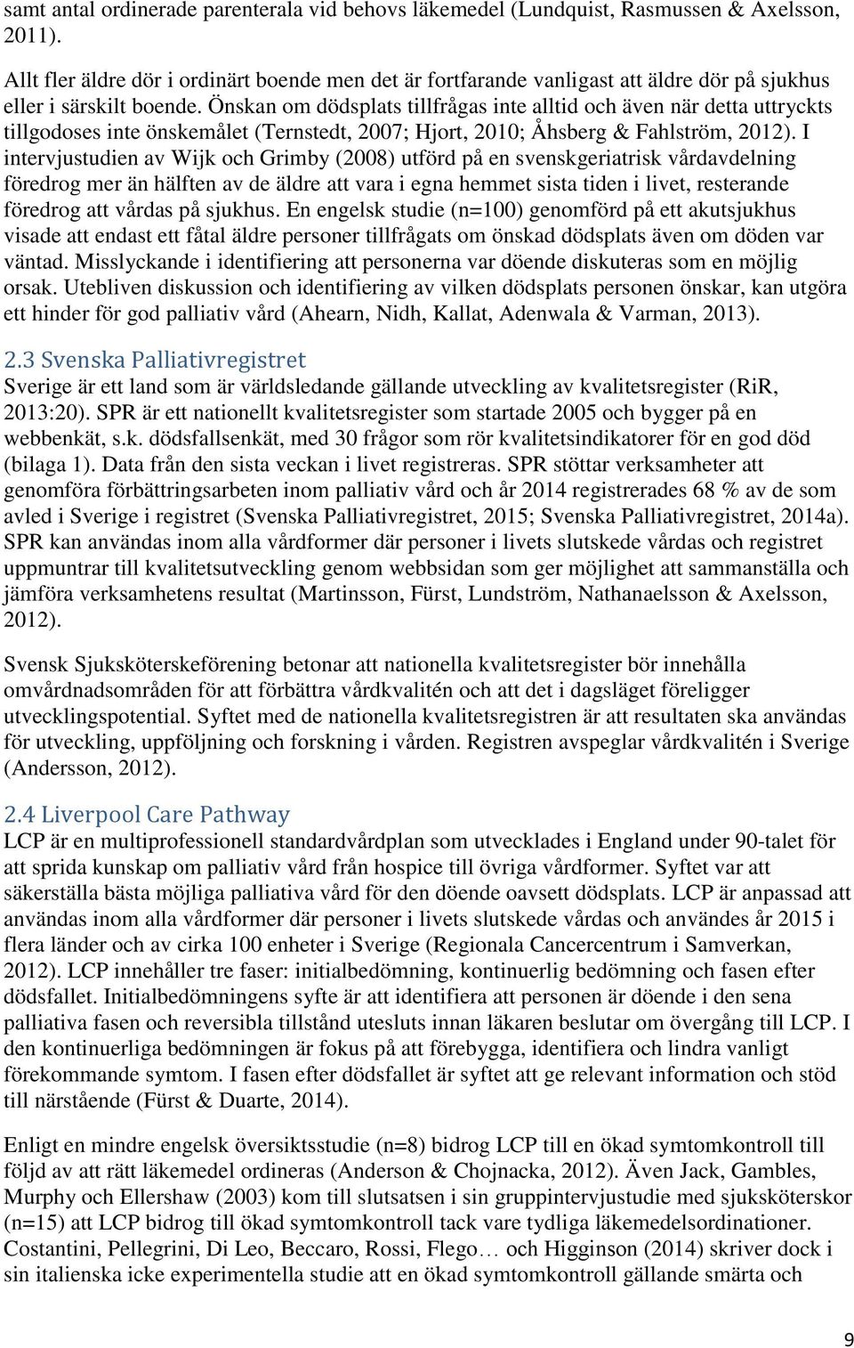 Önskan om dödsplats tillfrågas inte alltid och även när detta uttryckts tillgodoses inte önskemålet (Ternstedt, 2007; Hjort, 2010; Åhsberg & Fahlström, 2012).