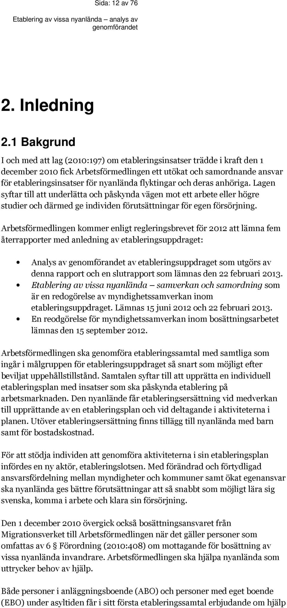 flyktingar och deras anhöriga. Lagen syftar till att underlätta och påskynda vägen mot ett arbete eller högre studier och därmed ge individen förutsättningar för egen försörjning.