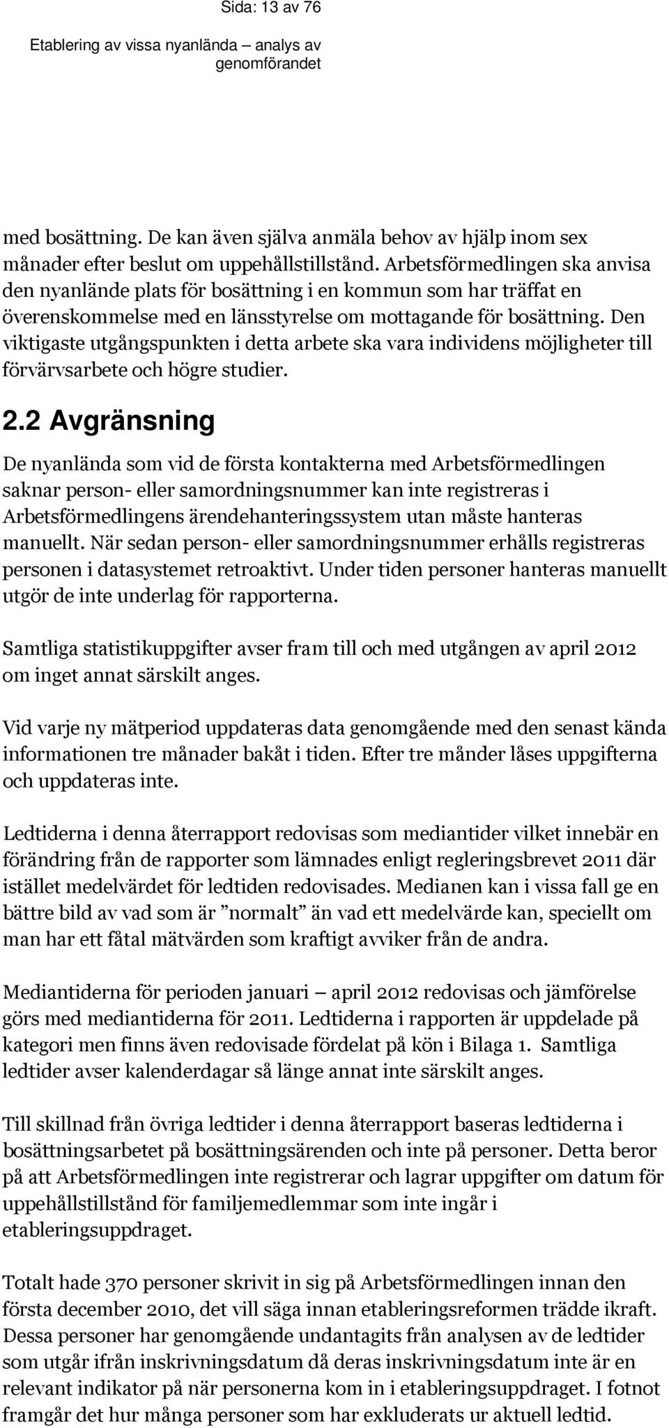 Den viktigaste utgångspunkten i detta arbete ska vara individens möjligheter till förvärvsarbete och högre studier. 2.