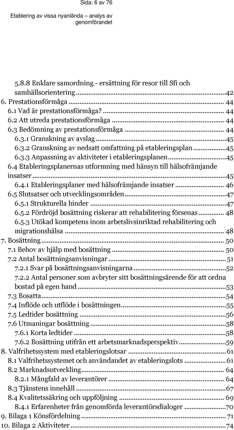 ..45 6.4.1 Etableringsplaner med hälsofrämjande insatser... 46 6.5 Slutsatser och utvecklingsområden...47 6.5.1 Strukturella hinder...47 6.5.2 Fördröjd bosättning riskerar att rehabilitering försenas.