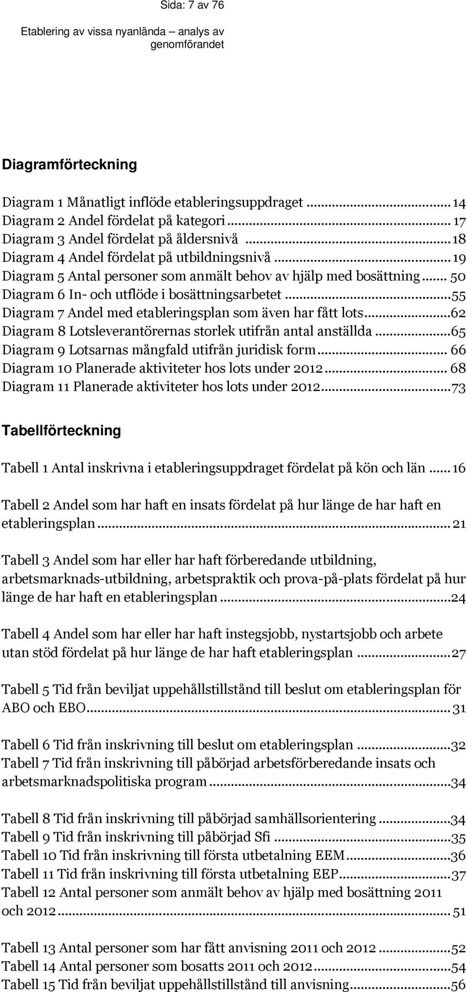 ..55 Diagram 7 Andel med etableringsplan som även har fått lots...62 Diagram 8 Lotsleverantörernas storlek utifrån antal anställda...65 Diagram 9 Lotsarnas mångfald utifrån juridisk form.