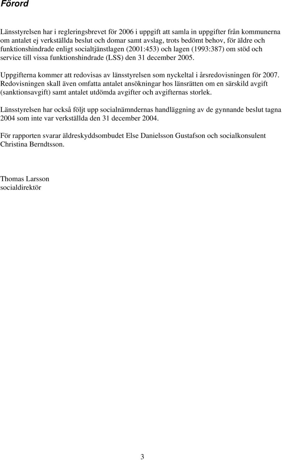 Uppgifterna kommer att redovisas av länsstyrelsen som nyckeltal i årsredovisningen för 2007.