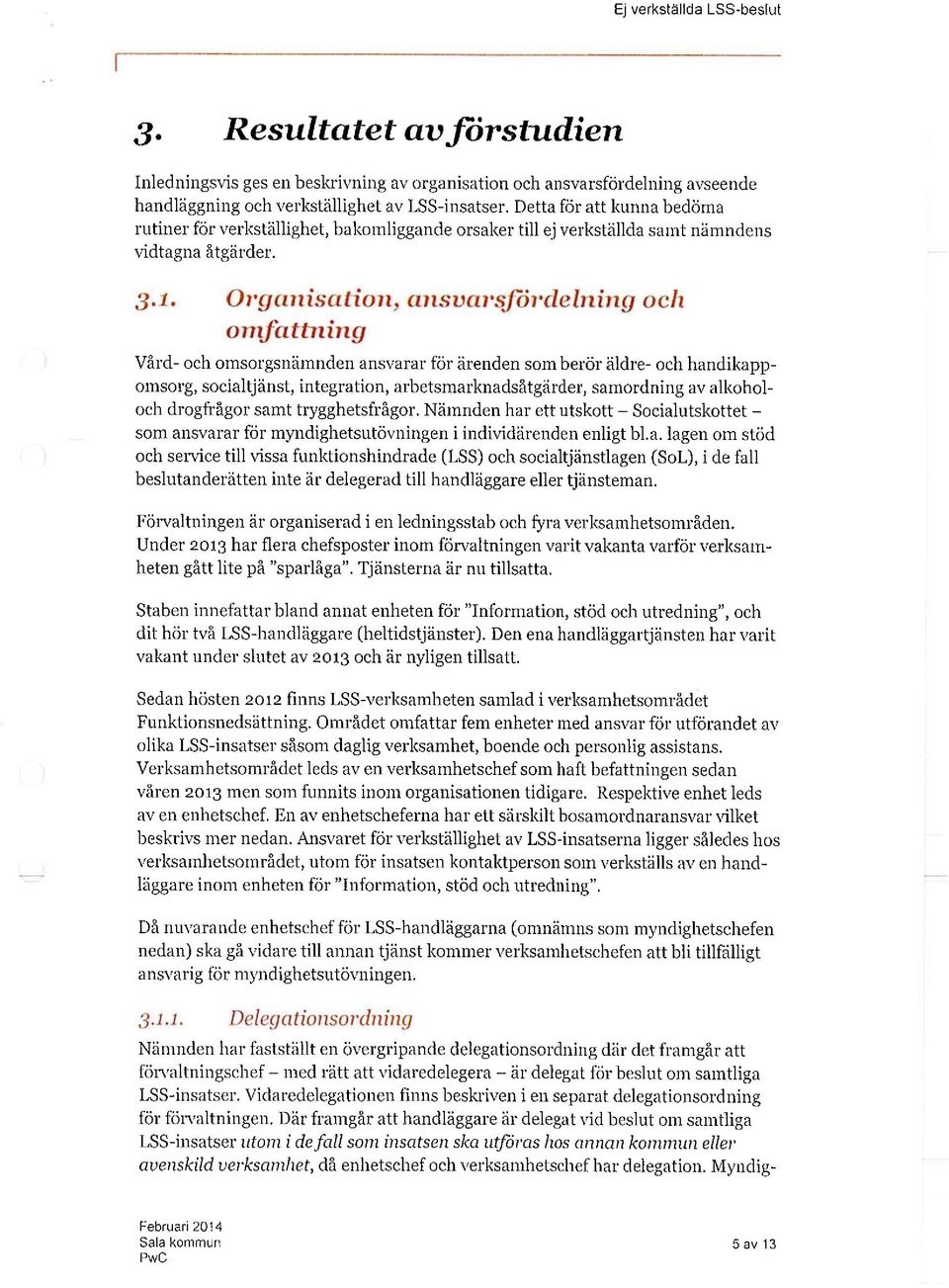 Detta för att kunna bedöma rutiner för verkställighet, bakomliggande orsaker till ej verkställda samt nämndens vidtagna åtgärder. 3.1. Orgmlisuiion, ansv 11'.