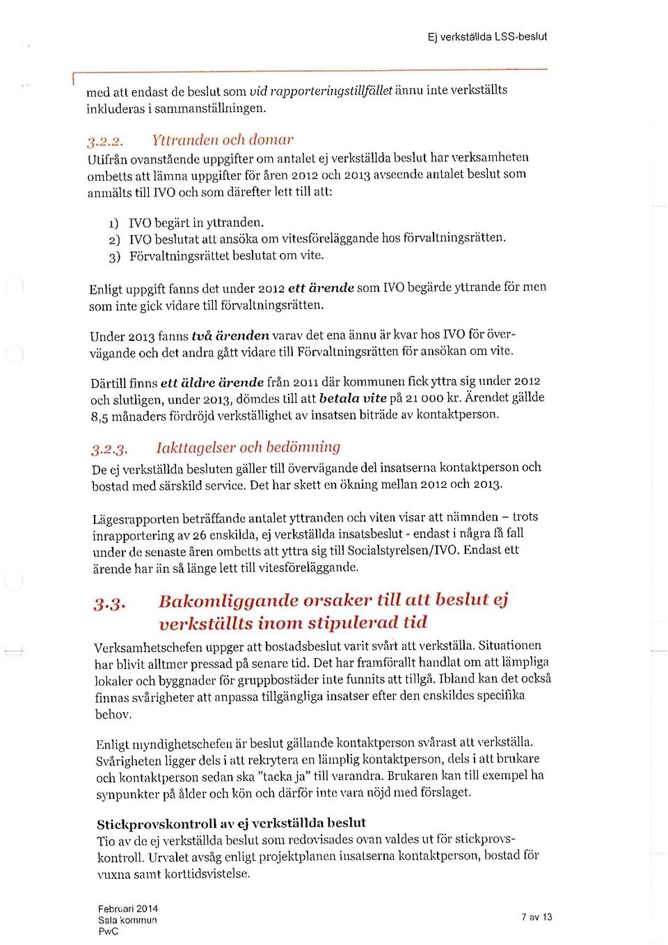 anmälts till IVO och som därefter lett till att: 1) IVO ljegärt in yttranden. 2) IVO beslutat att ansöka om vitesföreläggande hos förvaltningsrätten. 3) Förvaltningsrättet beslutat om vite.