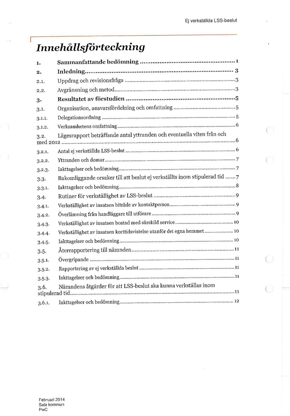 Verksamhetens omfattning..... 6 3.2. Lägesrapport beträffande antal yttranden och eventuella viten från och med 2012.....6 3.2.1. Antal ej verkställda LSS-beslut.....6 3.2.2. Yttranden och domar..... 7 3.