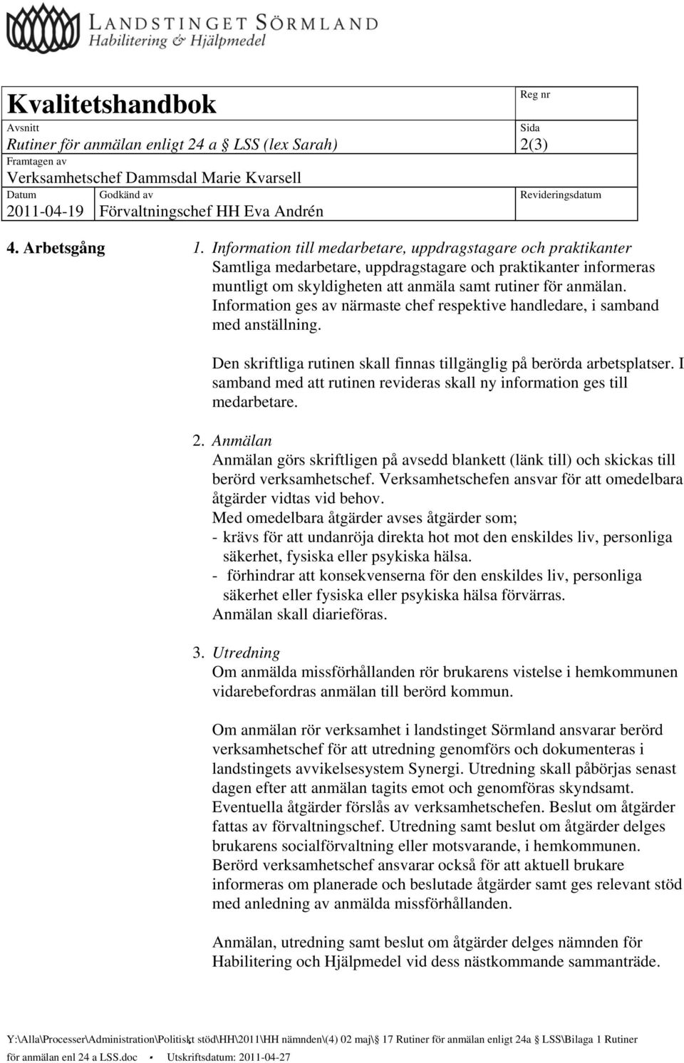 Information till medarbetare, uppdragstagare och praktikanter Samtliga medarbetare, uppdragstagare och praktikanter informeras muntligt om skyldigheten att anmäla samt rutiner för anmälan.