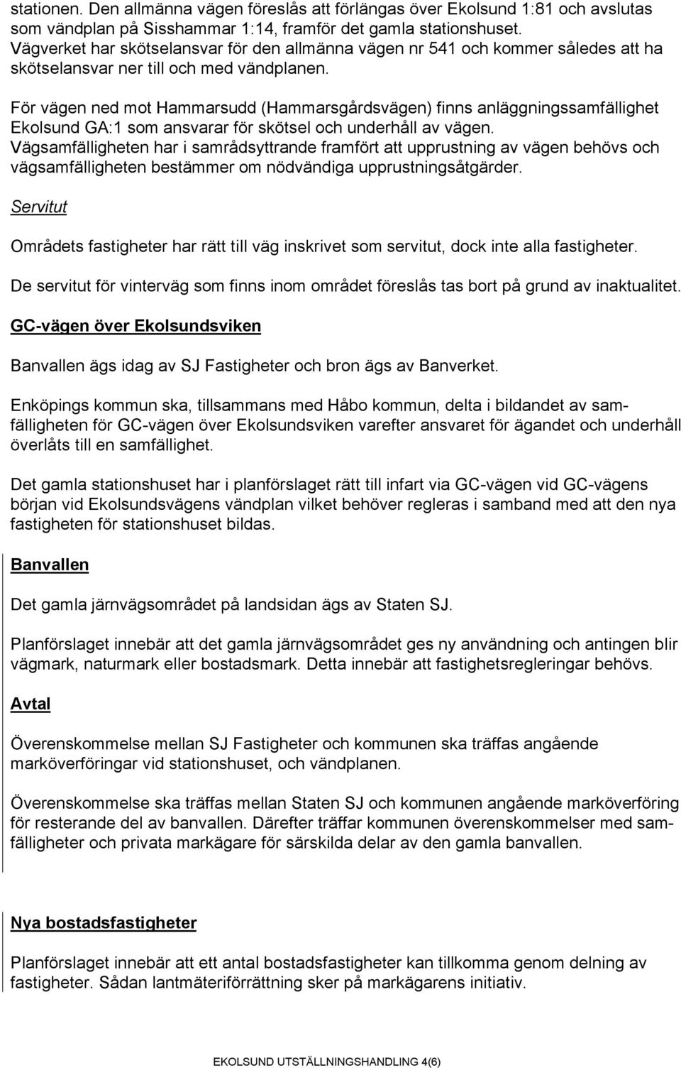 För vägen ned mot Hammarsudd (Hammarsgårdsvägen) finns anläggningssamfällighet Ekolsund GA:1 som ansvarar för skötsel och underhåll av vägen.