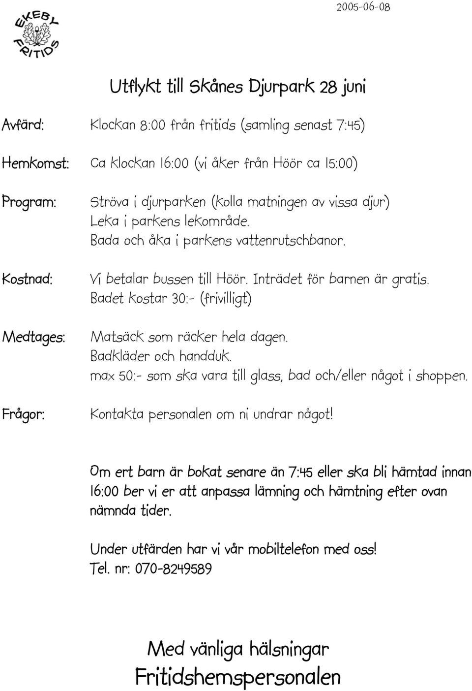 Inträdet för barnen är gratis. Badet kostar 30:- (frivilligt) Matsäck som räcker hela dagen. Badkläder och handduk.