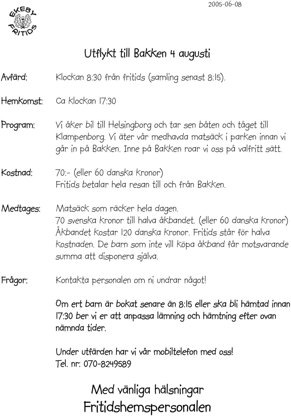 Inne på Bakken roar vi oss på valfritt sätt. 70:- (eller 60 danska kronor) Fritids betalar hela resan till och från Bakken. Matsäck som räcker hela dagen.