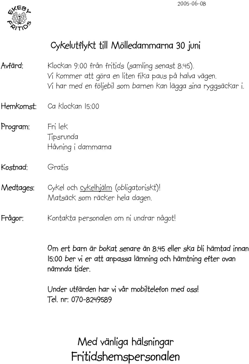 Hemkomst: Ca klockan 15:00 Fri lek Tipsrunda Håvning i dammarna Gratis Cykel och cykelhjälm (obligatoriskt)!