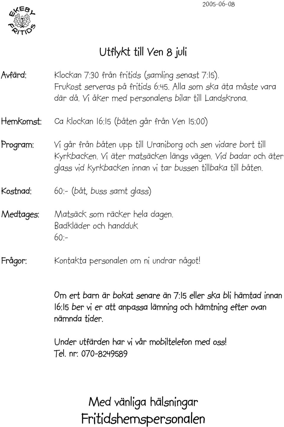 Hemkomst: Ca klockan 16:15 (båten går från Ven 15:00) Vi går från båten upp till Uraniborg och sen vidare bort till Kyrkbacken. Vi äter matsäcken längs vägen.