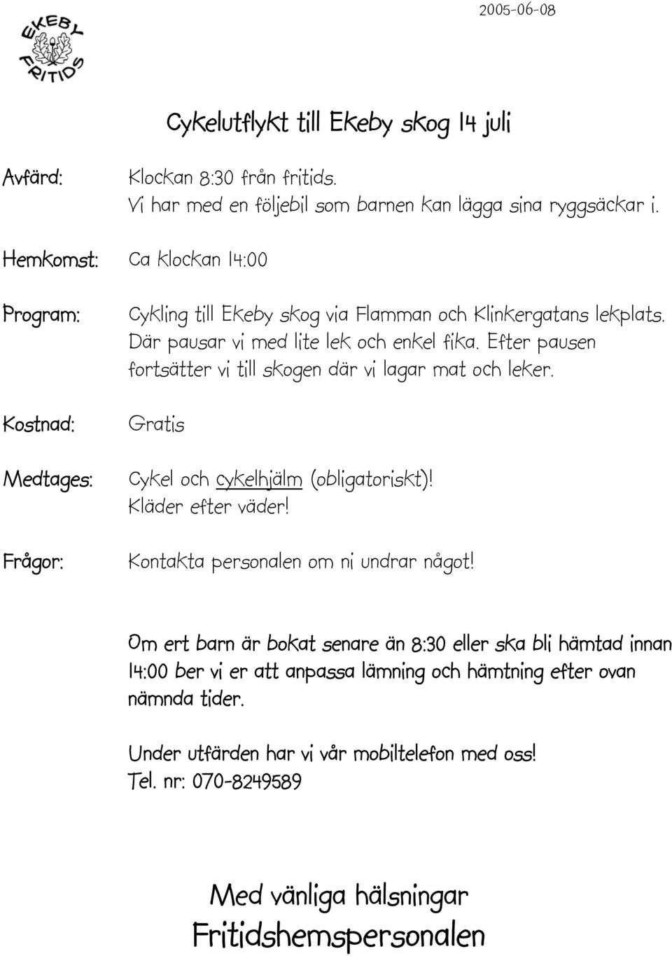 Hemkomst: Ca klockan 14:00 Cykling till Ekeby skog via Flamman och Klinkergatans lekplats.