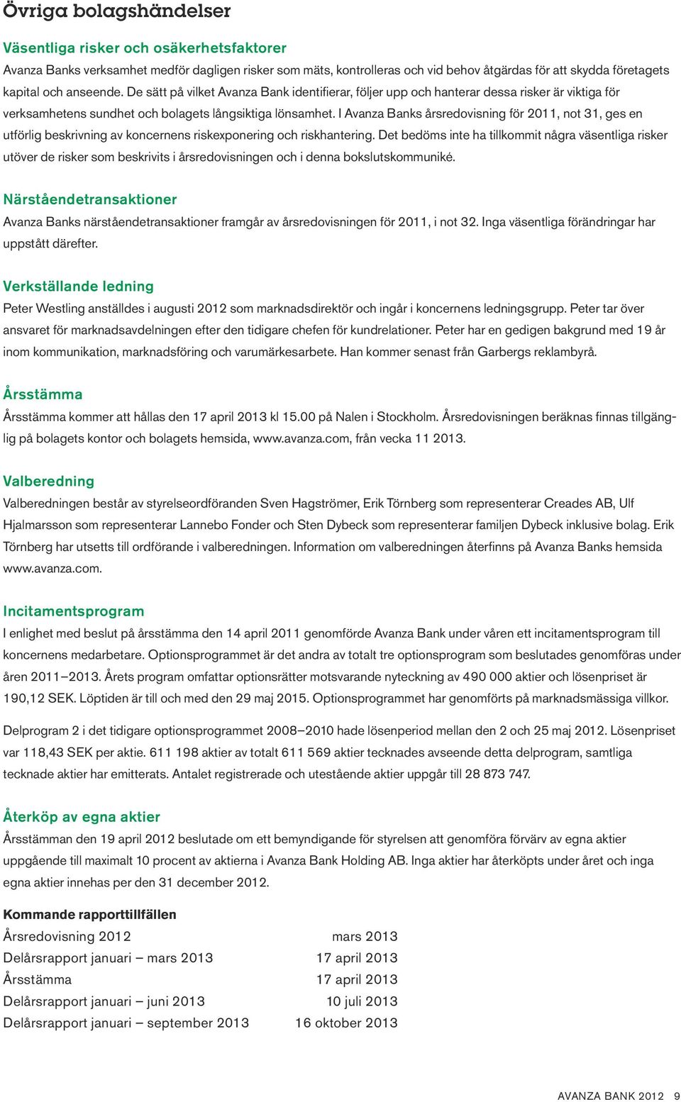 I Avanza Banks årsredovisning för 2011, not 31, ges en utförlig beskrivning av koncernens riskexponering och riskhantering.