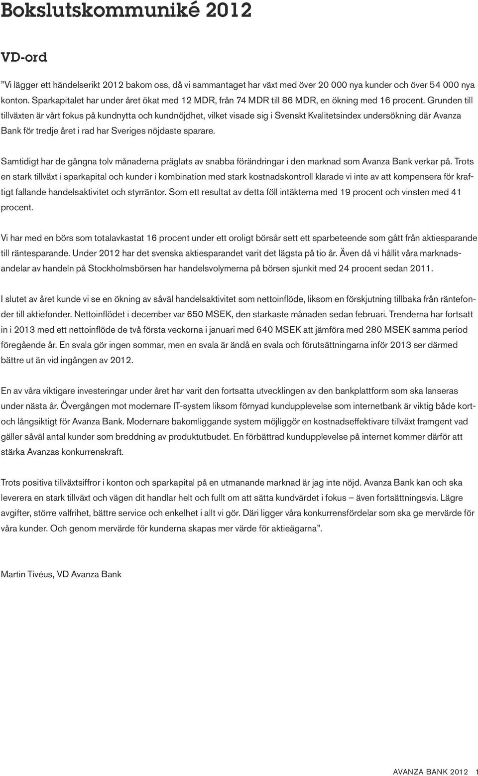 Grunden till tillväxten är vårt fokus på kundnytta och kundnöjdhet, vilket visade sig i Svenskt Kvalitetsindex undersökning där Avanza Bank för tredje året i rad har Sveriges nöjdaste sparare.