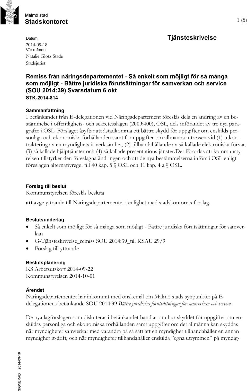 dels en ändring av en bestämmelse i offentlighets- och sekretesslagen (2009:400), OSL, dels införandet av tre nya paragrafer i OSL.