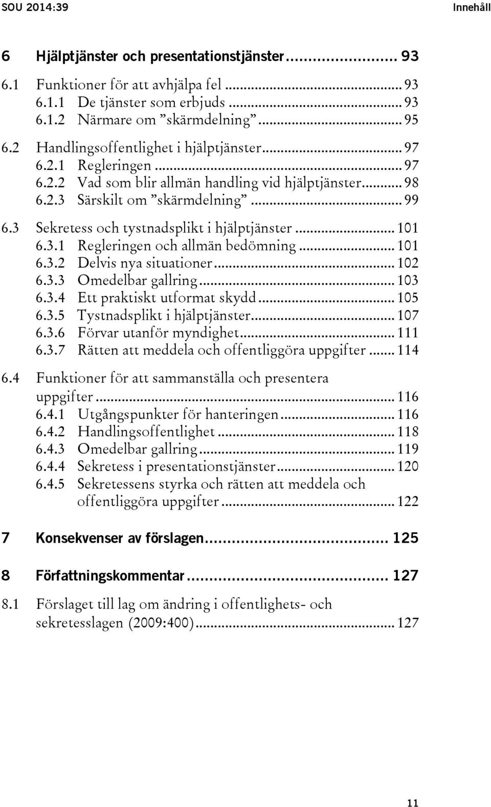 3 Sekretess och tystnadsplikt i hjälptjänster... 101 6.3.1 Regleringen och allmän bedömning... 101 6.3.2 Delvis nya situationer... 102 6.3.3 Omedelbar gallring... 103 6.3.4 Ett praktiskt utformat skydd.