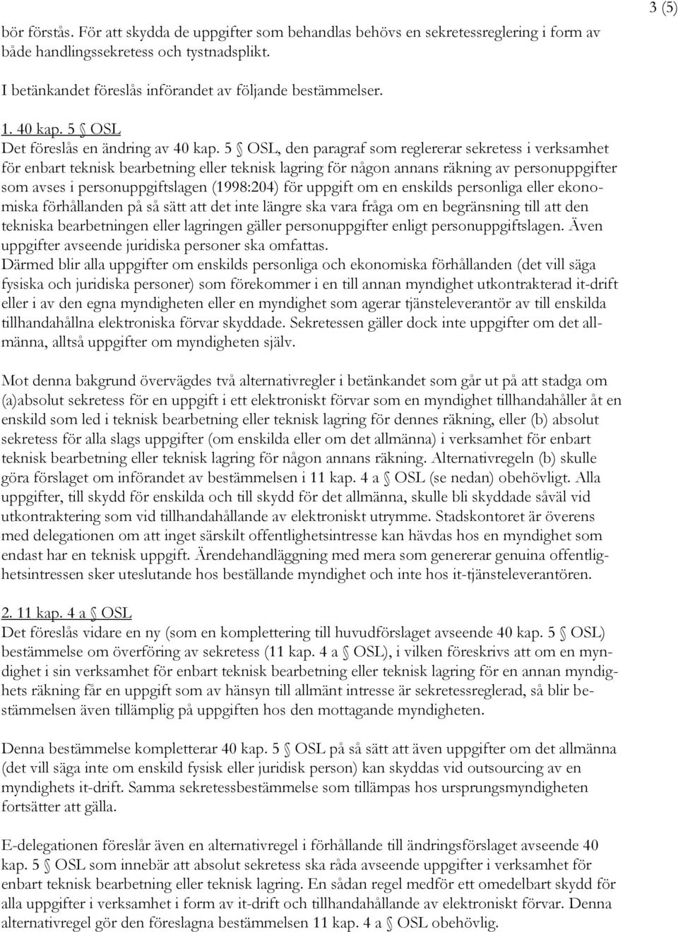 5 OSL, den paragraf som reglererar sekretess i verksamhet för enbart teknisk bearbetning eller teknisk lagring för någon annans räkning av personuppgifter som avses i personuppgiftslagen (1998:204)