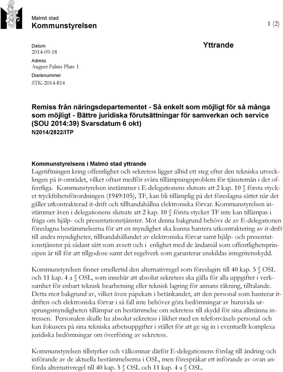 alltid ett steg efter den tekniska utvecklingen på it-området, vilket oftast medför svåra tillämpningsproblem för tjänstemän i det offentliga.