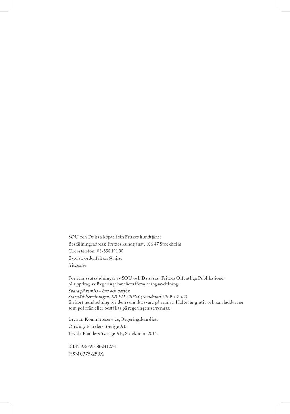 Statsrådsberedningen, SB PM 2003:3 (reviderad 2009-05-02) En kort handledning för dem som ska svara på remiss.