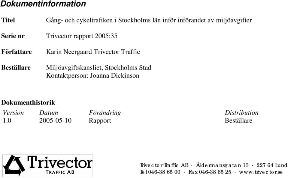 Stockholms Stad Kontaktperson: Joanna Dickinson Dokumenthistorik Version Datum Förändring Distribution 1.