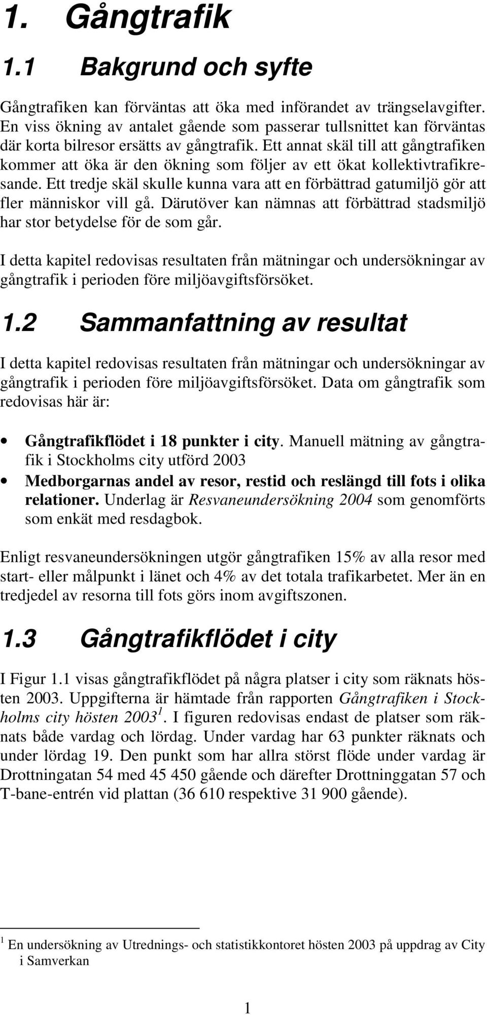 Ett annat skäl till att gångtrafiken kommer att öka är den ökning som följer av ett ökat kollektivtrafikresande.